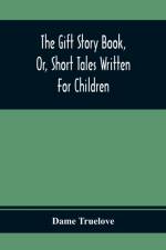 Gift Story Book, Or, Short Tales Written For Children af Dame Truelove
