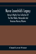 Nurse Lovechild'S Legacy; Being A Mighty Fine Collection Of The Most Noble, Memorable And Veracious Nursery Rhymes af Claud Lovat Fraser
