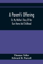 Parent'S Offering; Or, My Mother'S Story Of Her Own Home And Childhood af Thomas Teller