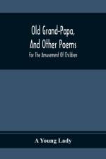 Old Grand-Papa, And Other Poems af A Young Lady