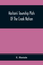 Hastain'S Township Plats Of The Creek Nation af E Hastain