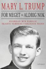 FOR MEGET OG ALDRIG NOK - Hvordan min familie skabte verdens farligste mand af Mary L. Trump