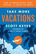 Take More Vacations af Scott Keyes