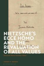 Nietzsche’s 'Ecce Homo' and the Revaluation of All Values af Thomas H. (Uppsala University Brobjer