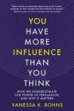 You Have More Influence Than You Think af Vanessa (Cornell University) Bohns