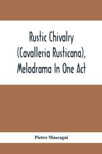 Rustic Chivalry (Cavalleria Rusticana), Melodrama In One Act af Pietro Mascagni