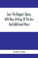 Gay'S The Beggar'S Opera, With New Settings Of The Airs And Additional Music af Frederic Austin