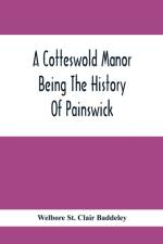 Cotteswold Manor; Being The History Of Painswick af Welbore St Clair Baddeley