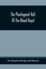Plantagenet Roll Of The Blood Royal; Being A Complete Table Of All The Descendants Now Living Of Edward Iii, King Of England; The Clarence Volume Containing The Descendants Of George, Duke Of Clarence af The Marquis of Ruvigny and Raineval