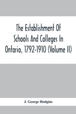 Establishment Of Schools And Colleges In Ontario, 1792-1910 (Volume Ii) af J George Hodgins