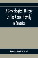 Genealogical History Of The Cassel Family In America; Being The Descendants Of Julius Kassel Or Yelles Cassel, Of Kriesheim, Baden, Germany af Daniel Kolb Cassel