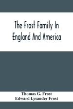 The Frost Family In England And America With Special Reference To Edmund Frost And Some Of His Descendants af Thomas G Frost