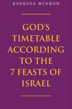 God's Timetable According to the 7 Feasts of Israel af Barbara Wehman
