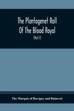 Plantagenet Roll Of The Blood Royal, Being A Complete Table Of All The Descendants Now Living Of Edward Iii., King Of England The Vortimer Percy Volume; Containing The Descendants Of Lady Elizabeth Percy Mortime (Part I) af The Marquis of Ruvigny and Raineval
