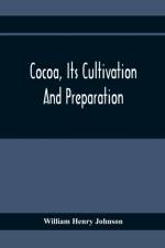 Cocoa, Its Cultivation And Preparation af William Henry Johnson