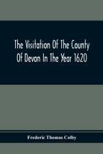 Visitation Of The County Of Devon In The Year 1620 af Frederic Thomas Colby