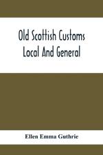 Old Scottish Customs; Local And General af Ellen Emma Guthrie