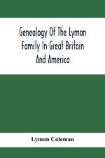Genealogy Of The Lyman Family In Great Britain And America; The Ancestors & Descendants Of Richard Lyman, From High Ongar In England, 1631 af Lyman Coleman