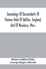 Genealogy Of Descendants Of Thomas Hale Of Walton, England, And Of Newbury, Mass.; With Additions By Other Members Of The Family. af George Rogers Howell