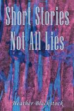 Short Stories Not All Lies af Blackstock Heather Blackstock