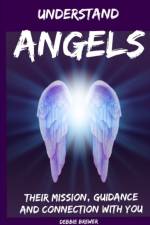 Understand Angels, Their Mission, Guidance and Connection With You af Debbie Brewer