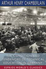Condition and Tendencies of Technical Education in Germany (Esprios Classics) af Arthur Henry Chamberlain