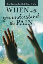 When Will You Understand the Pain af REV Tammy Smith D DIV D Min