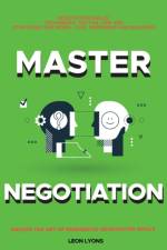 Negotiation Skills: Techniques, Tactics, Tips and Strategies for Work, Love, Friendship and Business af Leon Lyons