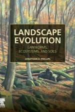 Landscape Evolution af Jonathan D. (Professor of Earth Surface Systems and University Research Professor Phillips