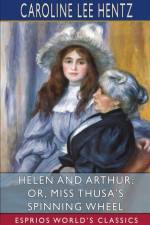 Helen and Arthur; or, Miss Thusa's Spinning Wheel (Esprios Classics) af Caroline Lee Hentz