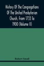 History Of The Congregations Of The United Presbyterian Church, From 1733 To 1900 (Volume Ii) af Robert Small