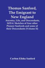 Thomas Sanford, The Emigrant To New England; Ancestry, Life, And Descendants, 1632-4. Sketches Of Four Other Pioneer Sanfords And Some Of Their Descendants (Volume Ii) af Carlton Elisha Sanford