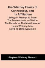 Whitney Family Of Connecticut, And Its Affiliations; Being An Attempt To Trace The Descendants, As Well In The Female As The Male Lines, Of Henry Whitney, From 1649 To 1878 (Volume I) af Stephen Whitney Phoenix
