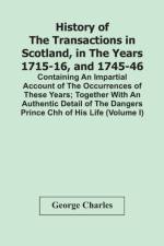 History Of The Transactions In Scotland, In The Years 1715-16, And 1745-46 af George Charles