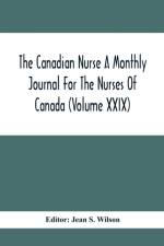 Canadian Nurse A Monthly Journal For The Nurses Of Canada (Volume Xxix)
