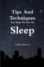 Tips And Techniques For How To Get To Sleep af Debbie Brewer