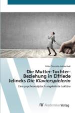 Mutter-Tochter-Beziehung in Elfriede Jelineks Die Klavierspielerin af Yeble Christelle Andrea Bedi