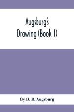 Augsburg'S Drawing (Book I); A Text Book Designed To Teach Drawing And Color In The First, Second And Third Grades af D R Augsburg