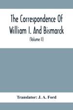 Correspondence Of William I. And Bismarck