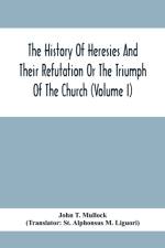 History Of Heresies And Their Refutation Or The Triumph Of The Church (Volume I) af John T Mullock