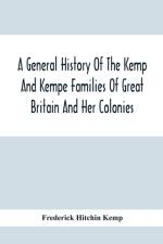 General History Of The Kemp And Kempe Families Of Great Britain And Her Colonies, With Arms, Pedigrees, Portraits, Illustrations Of Seats, Foundations, Chantries, Monuments, Documents, Old Jewels, Curios, Etc. af Frederick Hitchin Kemp