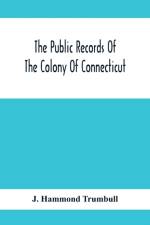 Public Records Of The Colony Of Connecticut; Prior To The Union With New Haven Colony, May, 1665 af J Hammond Trumbull