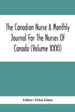 Canadian Nurse A Monthly Journal For The Nurses Of Canada (Volume Xxxi)