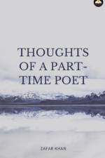 Thoughts of a Part Time Poet af Zafar Khan