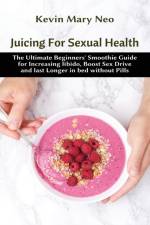 Juicing for Sexual Health af Kevin Mary Neo