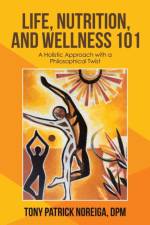 Life, Nutrition, and Wellness 101 af Tony Patrick Noreiga DPM