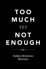 Too Much yet Not Enough af Jadzia Avyanna Stevens