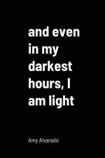 and even in my darkest hours, I am light af Amy Alvarado