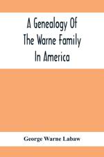 Genealogy Of The Warne Family In America; Principally The Descendants Of Thomas Warne, Born 1652, Died 1722, One Of The Twenty-Four Proprietors Of East New Jersey af George Warne Labaw