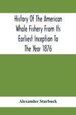 History Of The American Whale Fishery From Its Earliest Inception To The Year 1876 af Alexander Starbuck